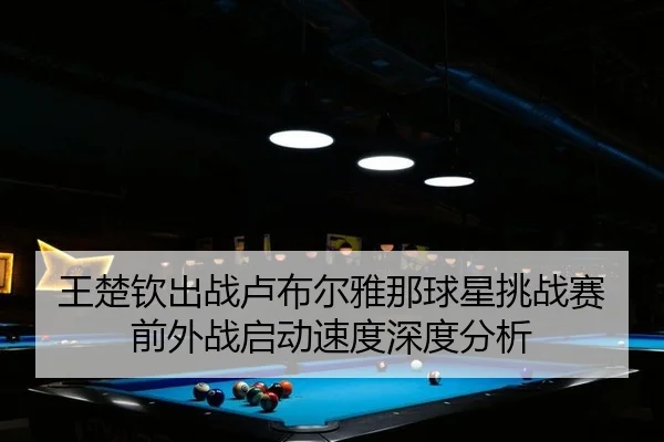 wang-chu-qin-chu-zhan-lu-bu-er-ya-na-qiu-xing-tiao-zhan-sai-qian-wai-zhan-qi-dong-su-du-shen-du-fen-xi-2-716.jpg